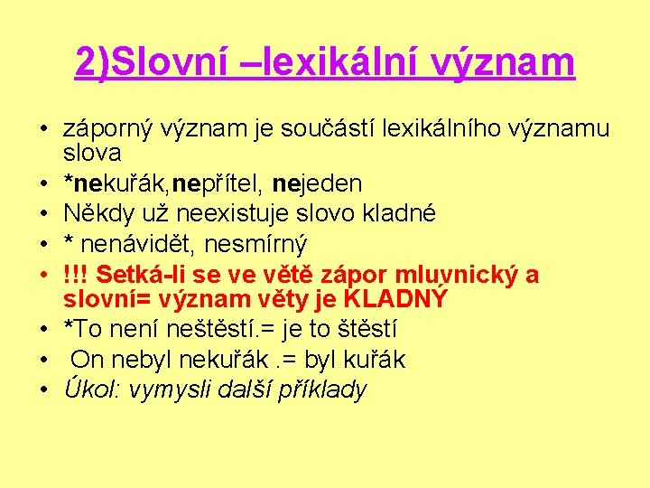 2)Slovní –lexikální význam • záporný význam je součástí lexikálního významu slova • *nekuřák, nepřítel,