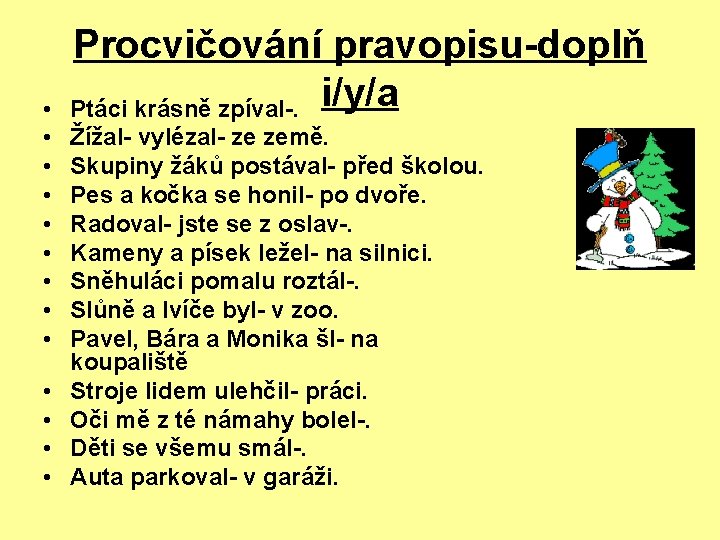  • • • • Procvičování pravopisu-doplň Ptáci krásně zpíval-. i/y/a Žížal- vylézal- ze