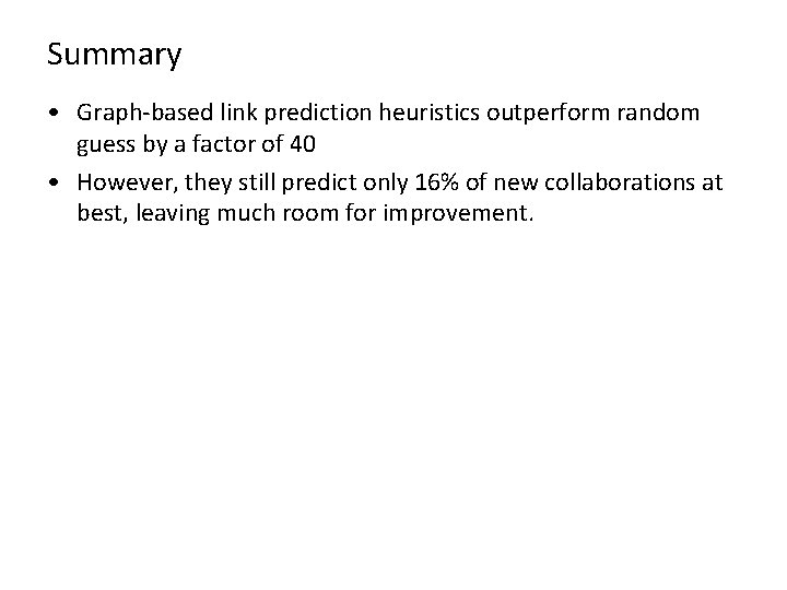 Summary • Graph-based link prediction heuristics outperform random guess by a factor of 40