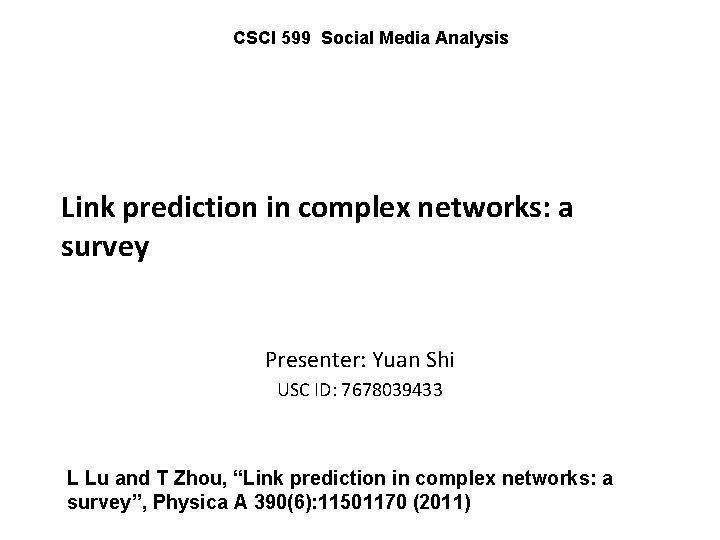 CSCI 599 Social Media Analysis Link prediction in complex networks: a survey Presenter: Yuan