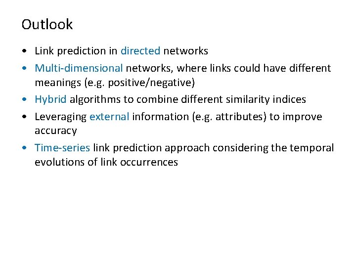 Outlook • Link prediction in directed networks • Multi-dimensional networks, where links could have