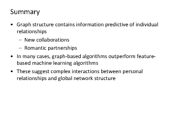 Summary • Graph structure contains information predictive of individual relationships – New collaborations –