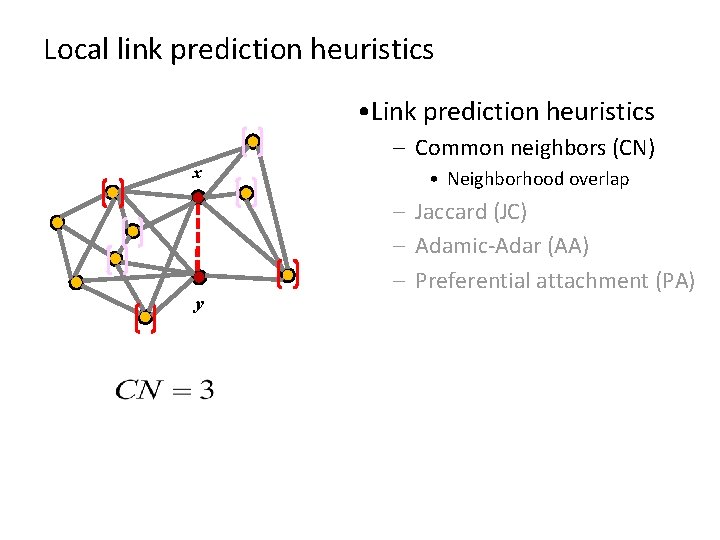 Local link prediction heuristics • Link prediction heuristics – Common neighbors (CN) x y