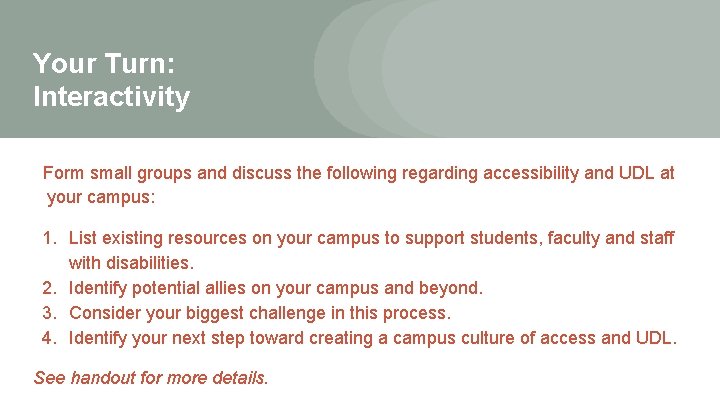 Your Turn: Interactivity Form small groups and discuss the following regarding accessibility and UDL Your Turn: Interactivity Form small groups and discuss the following regarding accessibility and UDL