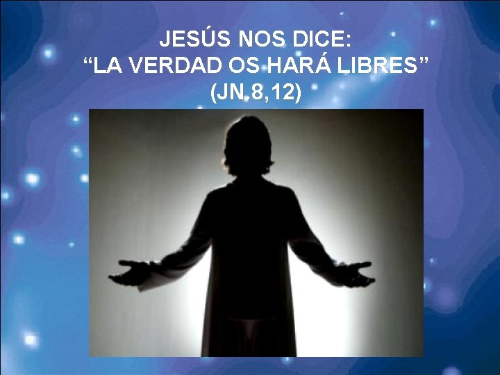 JESÚS NOS DICE: “LA VERDAD OS HARÁ LIBRES” (JN. 8, 12) 