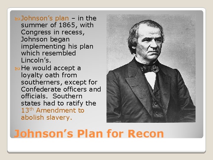  Johnson’s plan – in the summer of 1865, with Congress in recess, Johnson