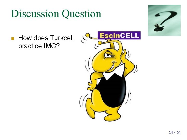 Discussion Question n How does Turkcell practice IMC? 14 - 14 Discussion Question n How does Turkcell practice IMC? 14 - 14
