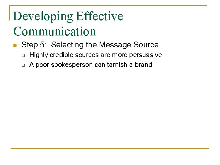 Developing Effective Communication n Step 5: Selecting the Message Source q q Highly credible Developing Effective Communication n Step 5: Selecting the Message Source q q Highly credible