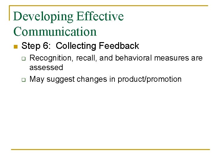 Developing Effective Communication n Step 6: Collecting Feedback q q Recognition, recall, and behavioral Developing Effective Communication n Step 6: Collecting Feedback q q Recognition, recall, and behavioral