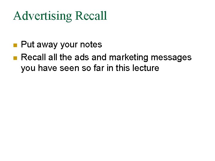Advertising Recall n n Put away your notes Recall the ads and marketing messages Advertising Recall n n Put away your notes Recall the ads and marketing messages