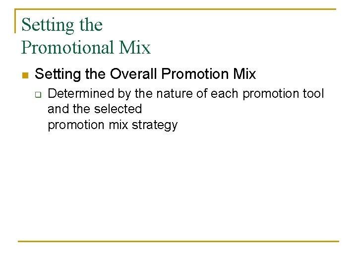 Setting the Promotional Mix n Setting the Overall Promotion Mix q Determined by the Setting the Promotional Mix n Setting the Overall Promotion Mix q Determined by the