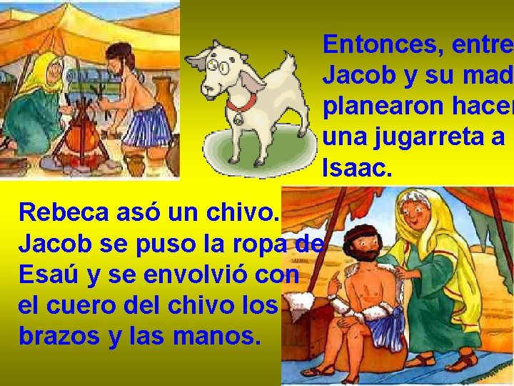 Entonces, entre Jacob y su mad planearon hacer una jugarreta a Isaac. Rebeca asó