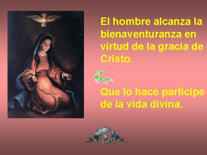 El hombre alcanza la bienaventuranza en virtud de la gracia de Cristo. Que lo