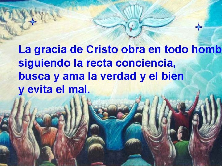 La gracia de Cristo obra en todo hombr siguiendo la recta conciencia, busca y