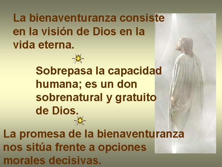La bienaventuranza consiste en la visión de Dios en la vida eterna. Sobrepasa la