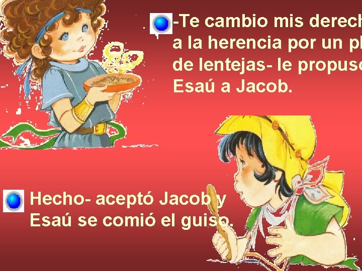 -Te cambio mis derech a la herencia por un pl de lentejas- le propuso