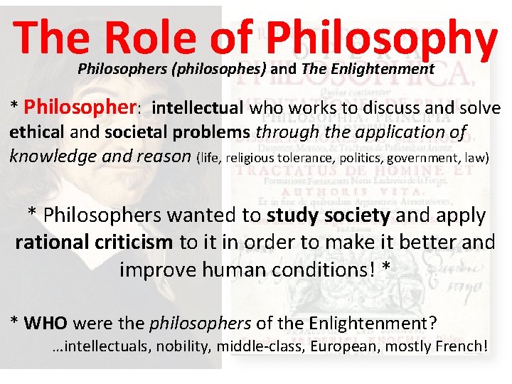 The Role of Philosophy Philosophers (philosophes) and The Enlightenment * Philosopher: intellectual who works