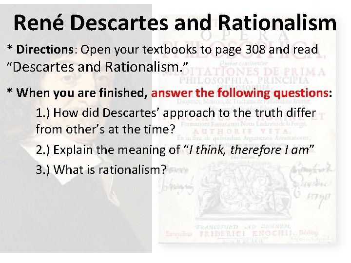 René Descartes and Rationalism * Directions: Open your textbooks to page 308 and read