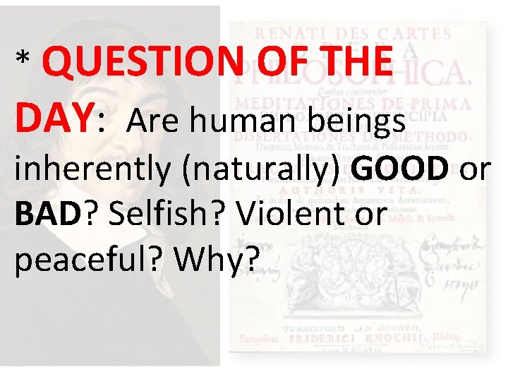 * QUESTION OF THE DAY: Are human beings inherently (naturally) GOOD or BAD? Selfish?