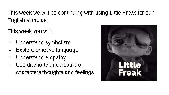 This week we will be continuing with using Little Freak for our English stimulus.
