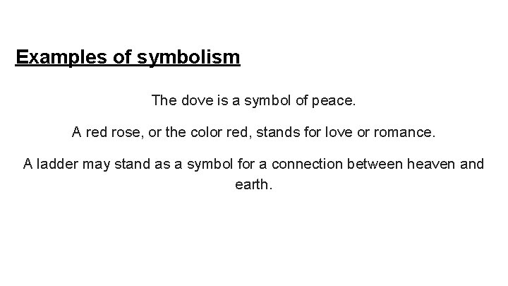 Examples of symbolism The dove is a symbol of peace. A red rose, or