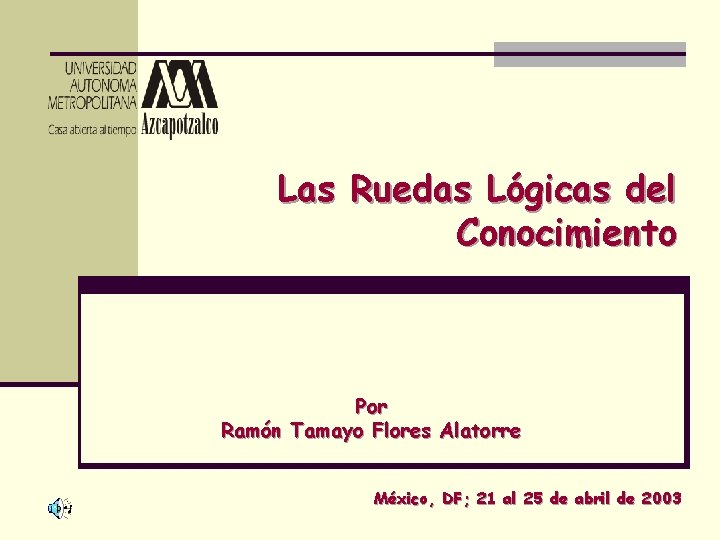 Las Ruedas Lógicas del Conocimiento Por Ramón Tamayo Flores Alatorre México, DF; 21 al