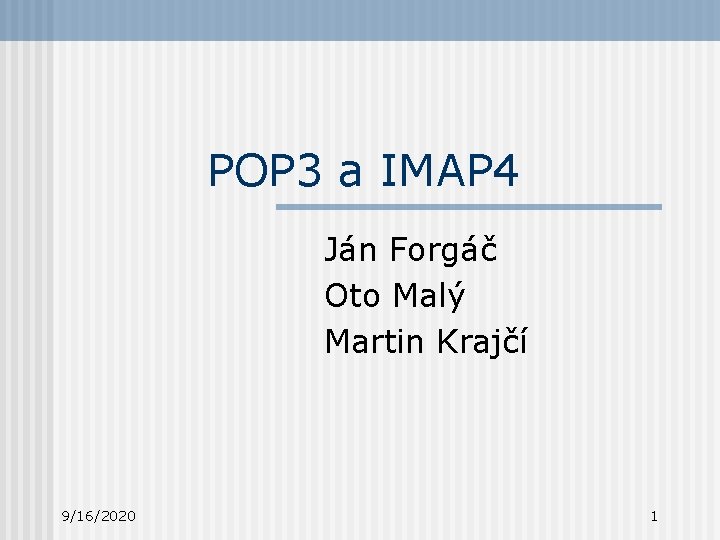 POP 3 a IMAP 4 Ján Forgáč Oto Malý Martin Krajčí 9/16/2020 1 