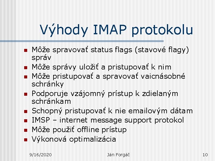 Výhody IMAP protokolu n n n n Môže spravovať status flags (stavové flagy) správ