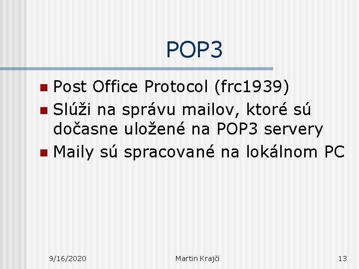 POP 3 Post Office Protocol (frc 1939) n Slúži na správu mailov, ktoré sú