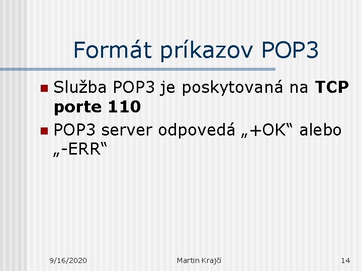 Formát príkazov POP 3 Služba POP 3 je poskytovaná na TCP porte 110 n