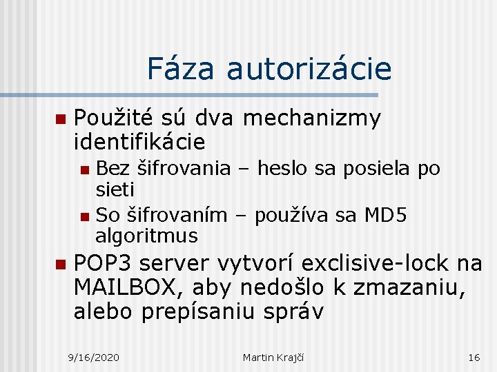 Fáza autorizácie n Použité sú dva mechanizmy identifikácie Bez šifrovania – heslo sa posiela
