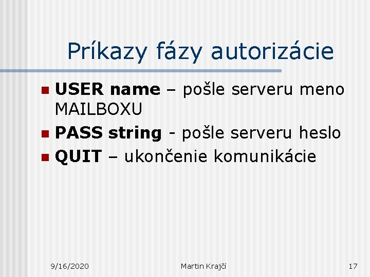 Príkazy fázy autorizácie USER name – pošle serveru meno MAILBOXU n PASS string -