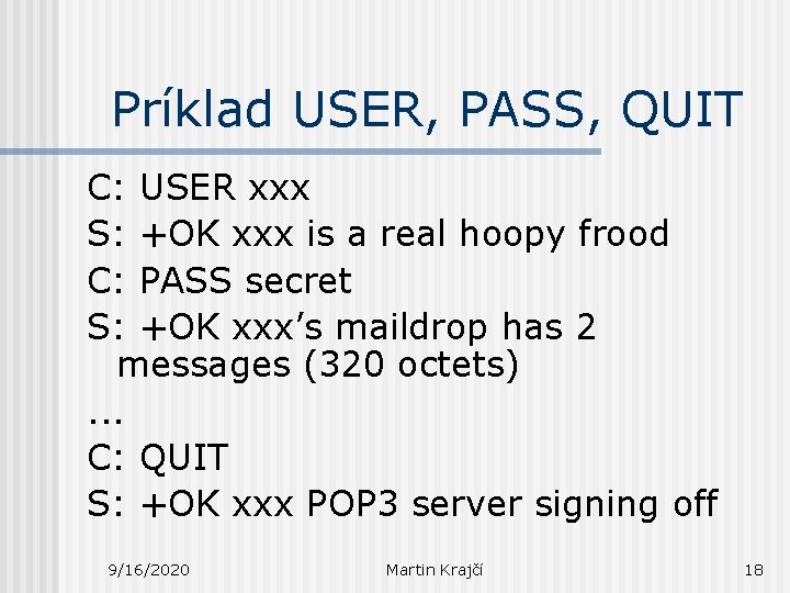 Príklad USER, PASS, QUIT C: USER xxx S: +OK xxx is a real hoopy