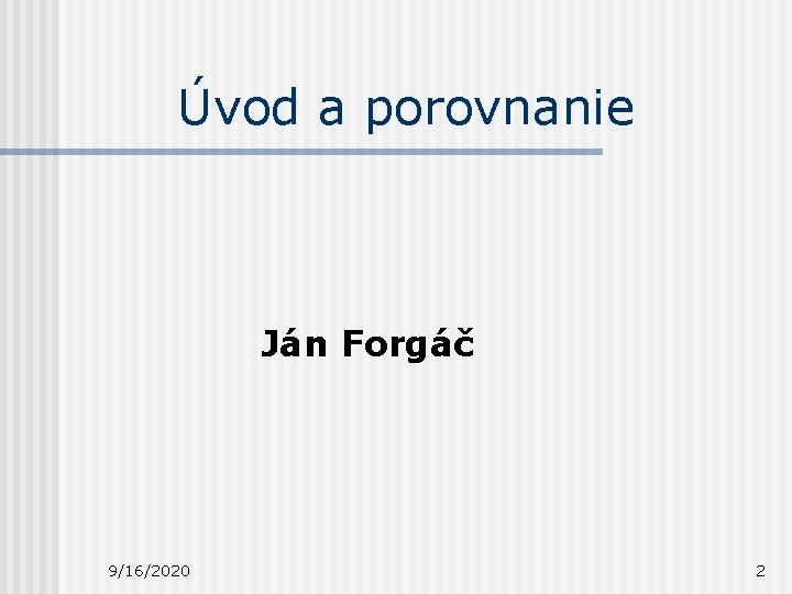 Úvod a porovnanie Ján Forgáč 9/16/2020 2 