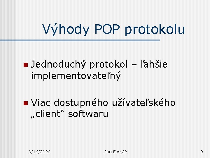 Výhody POP protokolu n Jednoduchý protokol – ľahšie implementovateľný n Viac dostupného užívateľského „client“