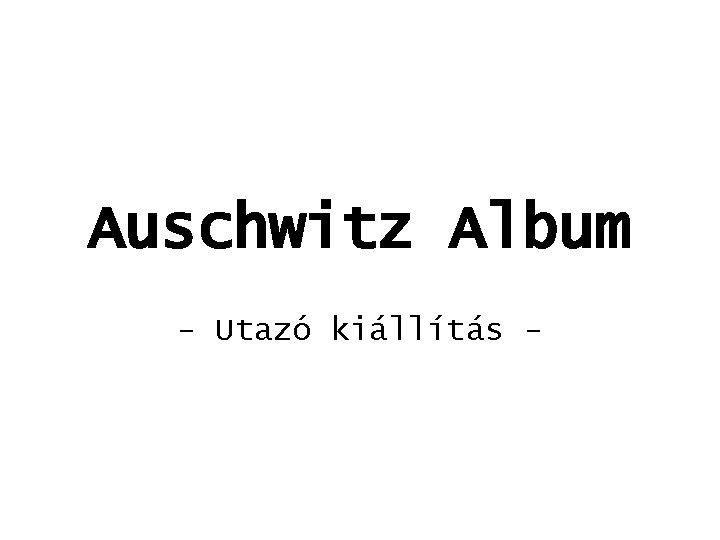 Auschwitz Album - Utazó kiállítás - 