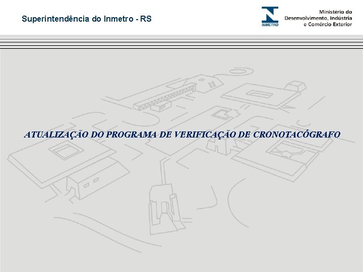 Superintendência do Inmetro - RS ATUALIZAÇÃO DO PROGRAMA DE VERIFICAÇÃO DE CRONOTACÓGRAFO 