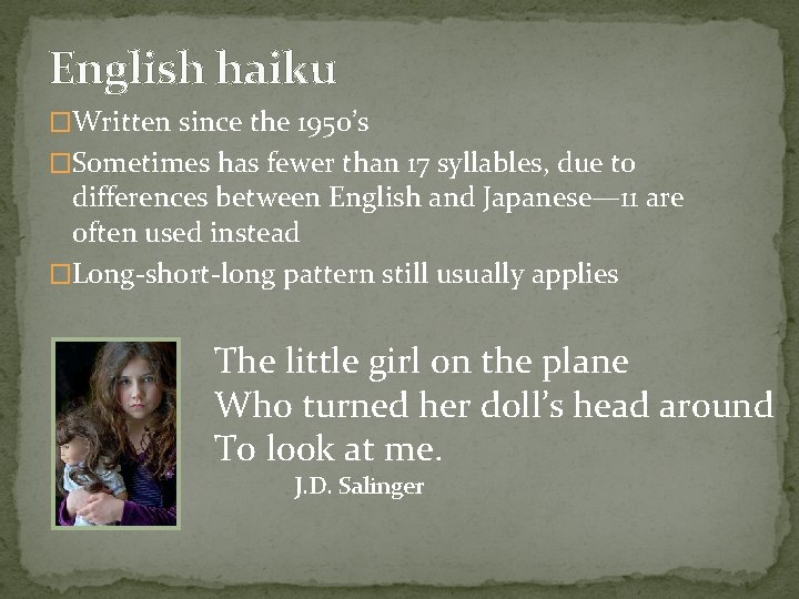English haiku �Written since the 1950’s �Sometimes has fewer than 17 syllables, due to