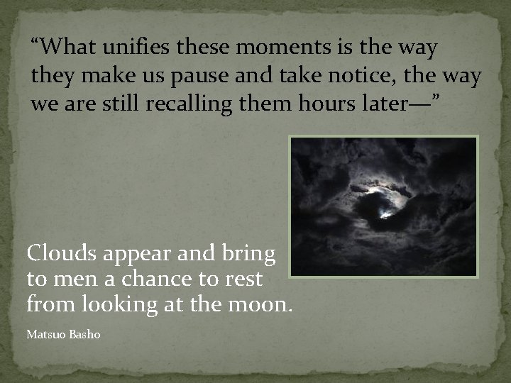 “What unifies these moments is the way they make us pause and take notice,