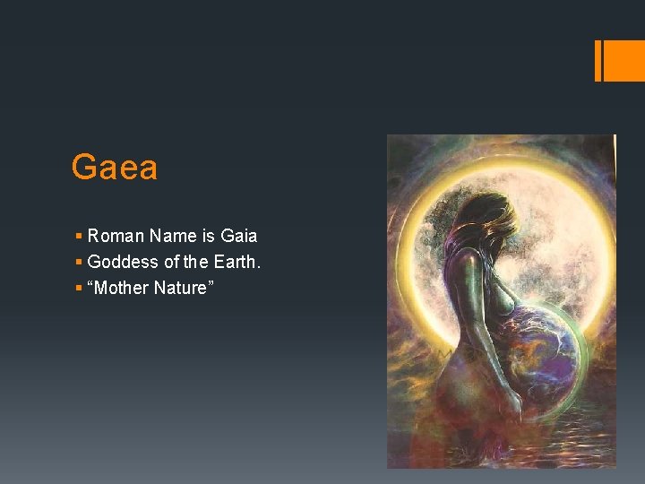 Gaea § Roman Name is Gaia § Goddess of the Earth. § “Mother Nature” Gaea § Roman Name is Gaia § Goddess of the Earth. § “Mother Nature”
