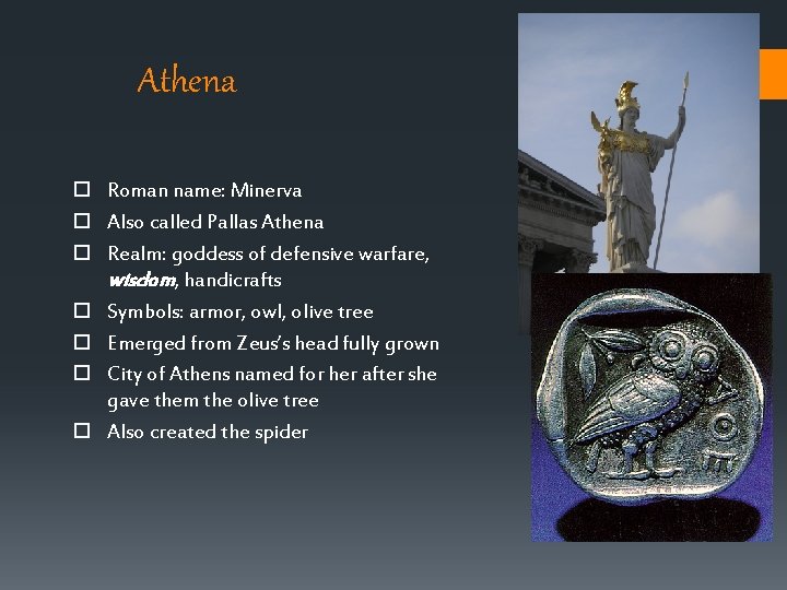 Athena Roman name: Minerva Also called Pallas Athena Realm: goddess of defensive warfare, wisdom, Athena Roman name: Minerva Also called Pallas Athena Realm: goddess of defensive warfare, wisdom,