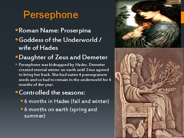 Persephone § Roman Name: Proserpina § Goddess of the Underworld / wife of Hades Persephone § Roman Name: Proserpina § Goddess of the Underworld / wife of Hades