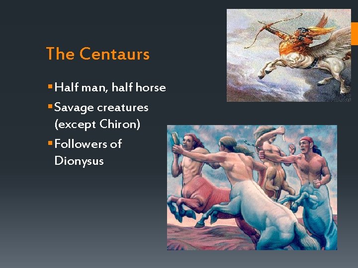 The Centaurs § Half man, half horse § Savage creatures (except Chiron) § Followers The Centaurs § Half man, half horse § Savage creatures (except Chiron) § Followers