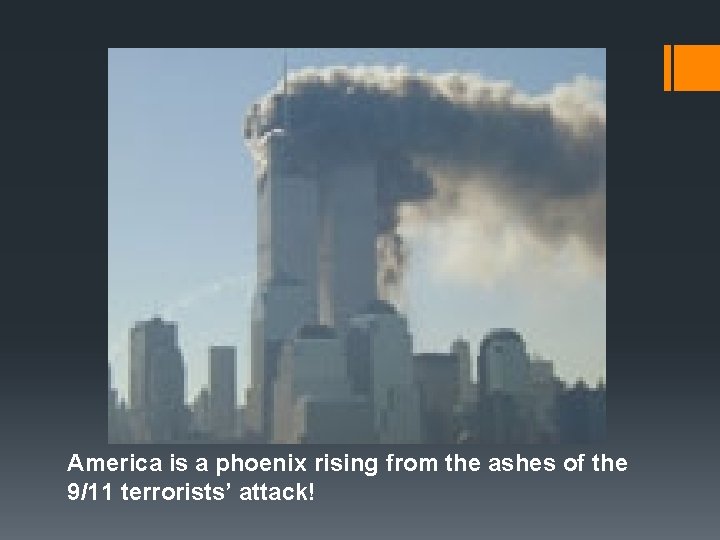 America is a phoenix rising from the ashes of the 9/11 terrorists’ attack! America is a phoenix rising from the ashes of the 9/11 terrorists’ attack!
