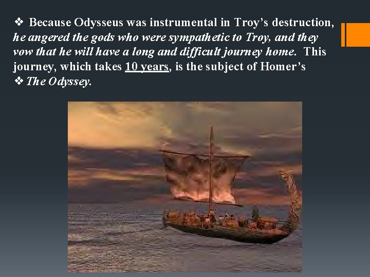 ❖ Because Odysseus was instrumental in Troy’s destruction, he angered the gods who were ❖ Because Odysseus was instrumental in Troy’s destruction, he angered the gods who were