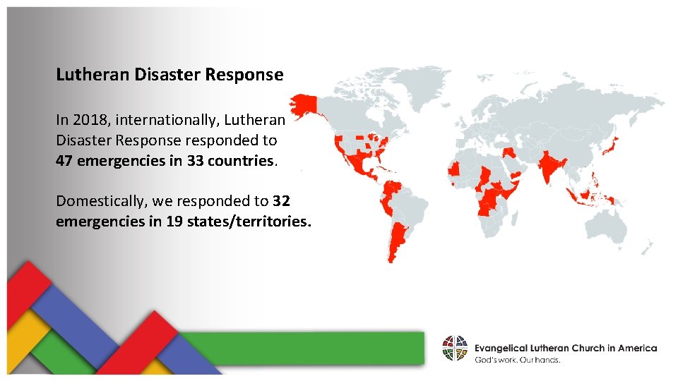 Lutheran Disaster Response In 2018, internationally, Lutheran Disaster Response responded to 47 emergencies in