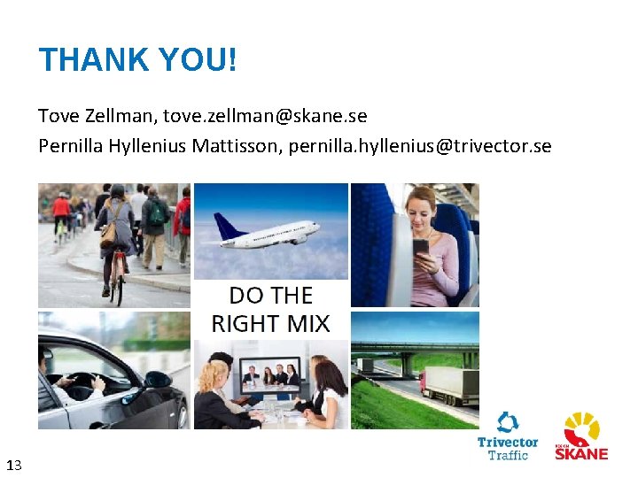 THANK YOU! Tove Zellman, tove. zellman@skane. se Pernilla Hyllenius Mattisson, pernilla. hyllenius@trivector. se 13