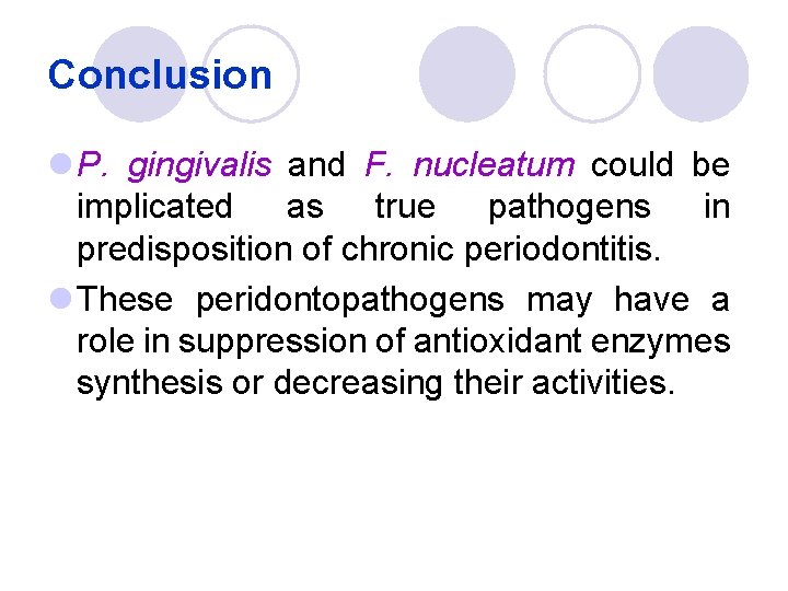 Conclusion l P. gingivalis and F. nucleatum could be implicated as true pathogens in