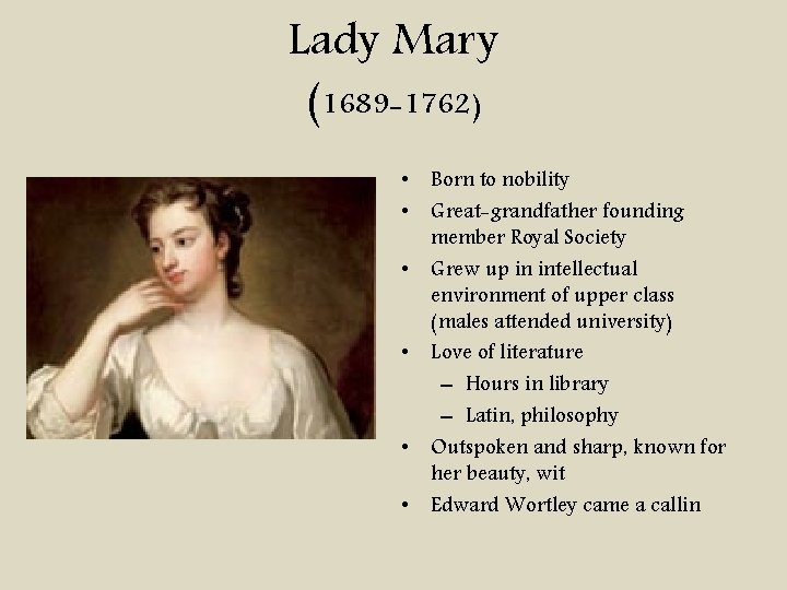 Lady Mary (1689 -1762) • Born to nobility • Great-grandfather founding member Royal Society