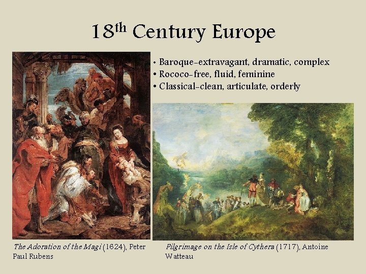 18 th Century Europe • Baroque-extravagant, dramatic, complex • Rococo-free, fluid, feminine • Classical-clean,